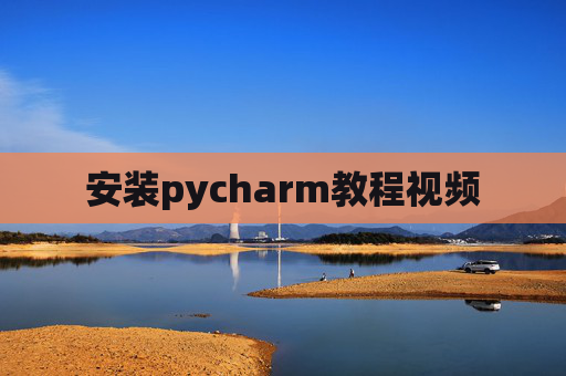 安装pycharm教程视频 安装pycharm教程视频